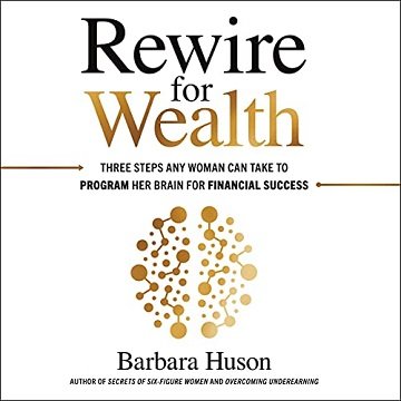 Rewire for Wealth: Three Steps Any Woman Can Take to Program Her Brain for Financial Success [Audiobook]