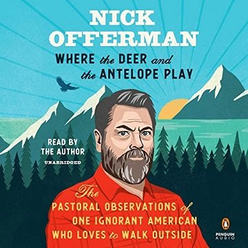 Where the Deer and the Antelope Play: The Pastoral Observations of One Ignorant American Who Loves to Walk Outside [Audiobook]