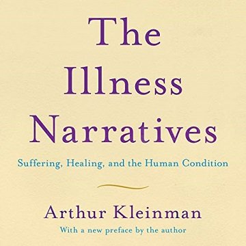 The Illness Narratives: Suffering, Healing, and the Human Condition [Audiobook]