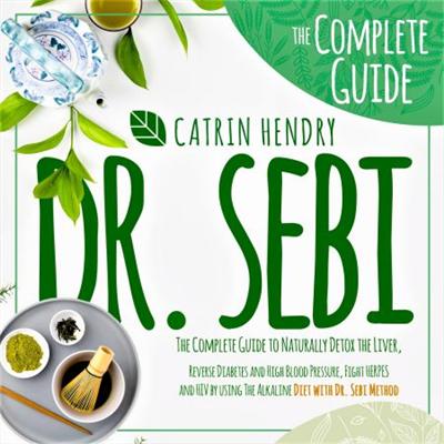 Dr. Sebi: The Complete Guide to Naturally Detox the Liver, Reverse Diabetes and High Blood Pressure [Audiobook]