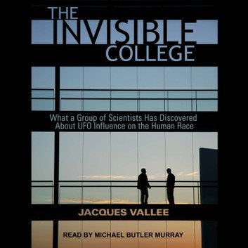 The Invisible College: What a Group of Scientists Has Discovered About UFO Influences on the Human Race [Audiobook]