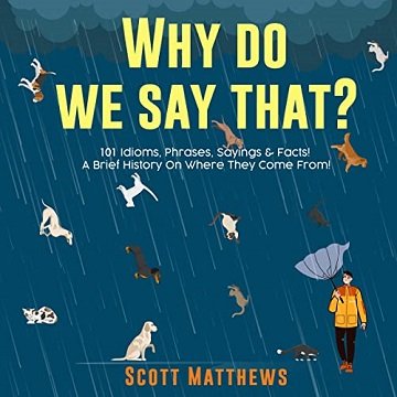 Why Do We Say That?: 101 Idioms, Phrases, Sayings & Facts! A Brief History on Where They Come From! [Audiobook]