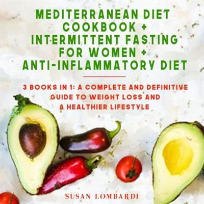 Mediterranean Diet Cookbook + Intermittent Fasting for Women + Anti Inflammatory Diet: 3 Books in 1 [Audiobook]