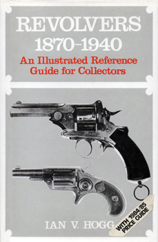 Revolvers 1870-1940: An Illustrated Reference Guide for Collectors