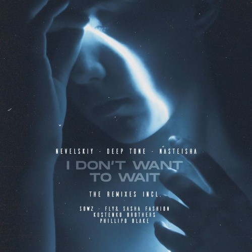 Nevelskiy & Deep Tone & Nasteisha - I Don''t Want To Wait (Incl. The Remixes) (2021)
