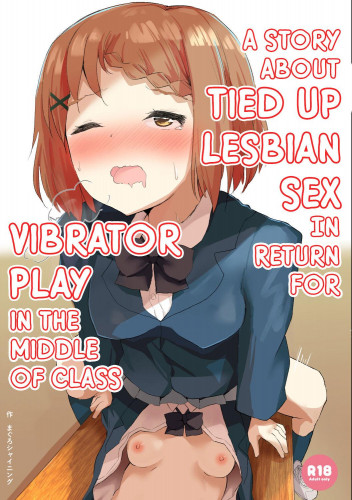 Jugyouchuu ni RemoCon Rotor Tsukerareta Okaeshi ni Kousoku Les Sex Suru Hanashi  A Story About Tied Up Lesbian Sex in Return for Vibrator Play in the Hentai Comic