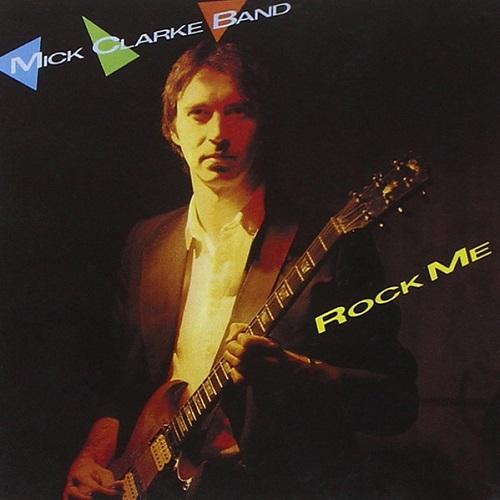 The Mick Clarke Band - Rock Me (1985)