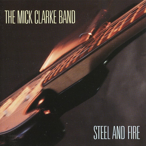 The Mick Clarke Band - Steel & Fire (1989)