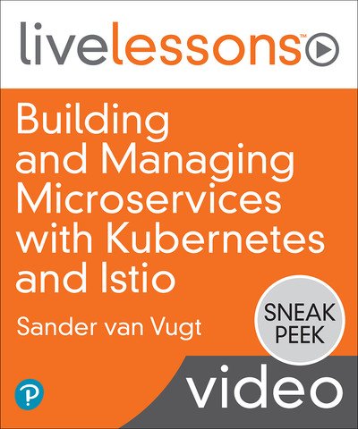 Sander van Vugt - Building and Managing Microservices with Kubernetes and Istio