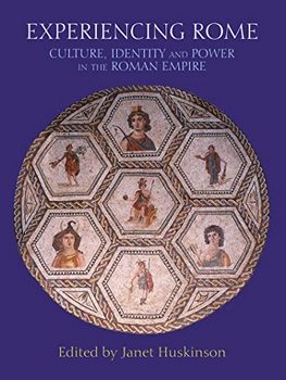 Experiencing Rome: Culture, Identity and Power in the Roman Empire 