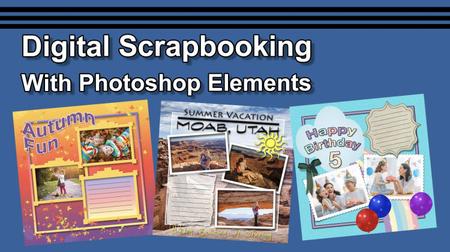 Digital Scrapbooking With Photoshop Elements with Kent Newbold