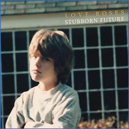 Love Roses - Stubborn Future (2021)