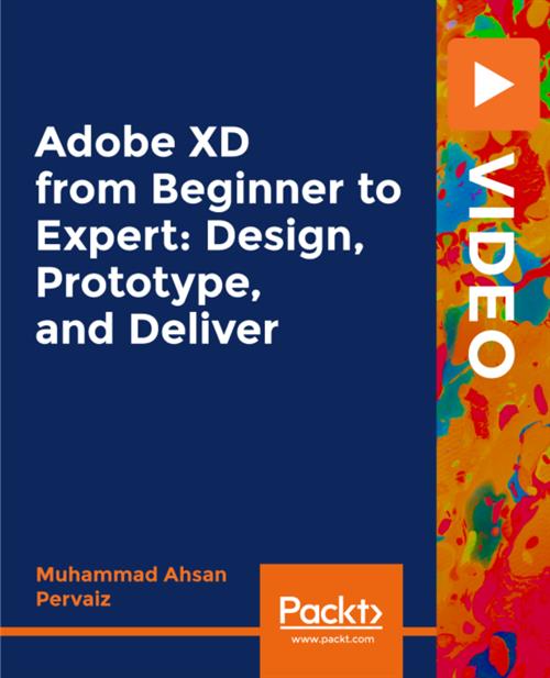 Adobe XD from Beginner to Expert - Design, Prototype, and Deliver