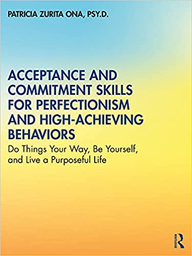 Acceptance and Commitment Skills for Perfectionism and High-Achieving Behaviors Do Things Your Way