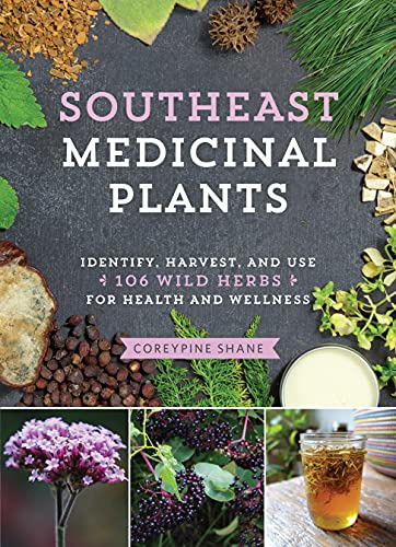 Southeast Medicinal Plants Identify, Harvest, and Use 106 Wild Herbs for Health and Wellness