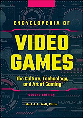 Encyclopedia of Video Games The Culture, Technology, and Art of Gaming, 2nd Edition [3 volumes]