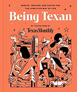 Being Texan Essays, Recipes, and Advice for the Lone Star Way of Life