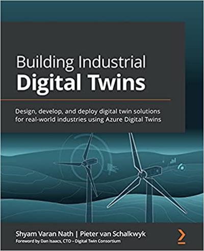 Building Industrial Digital Twins Design, develop, and deploy digital twin solutions for real-world industries using Azure