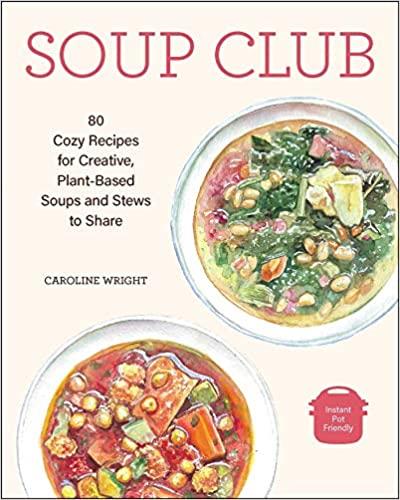 Soup Club 80 Cozy Recipes for Creative Plant-Based Soups and Stews to Share