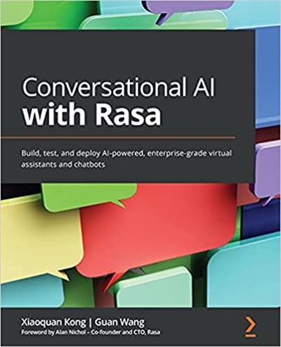 Conversational AI with Rasa Build, test, and deploy AI-powered, enterprise-grade virtual assistants and chatbots (True PDF)