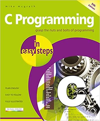 C Programming in easy steps Updated for the GNU Compiler version 6.3.0 and Windows 10