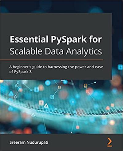 Essential PySpark for Scalable Data Analytics A beginner's guide to harnessing the power and ease of PySpark 3