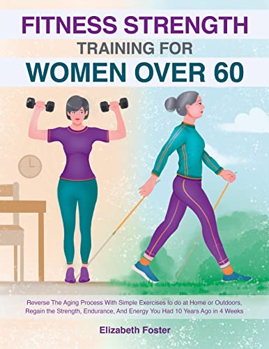 Fitness Strength Training For Women Over 60  Reverse The Aging Process With Simple Exercises to do at Home or Outdoors