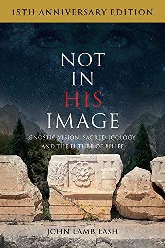 Not in His Image (15th Anniversary Edition) Gnostic Vision, Sacred Ecology, and the Future of Belief