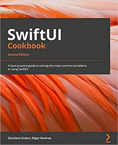 SwiftUI Cookbook A best practice guide to solving the most common problems in using SwiftUI, 2nd Edition