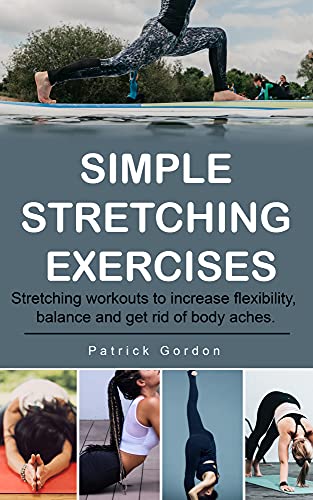 Simple Stretching Exercises Stretching workouts to increase flexibility, balance and get rid of body aches