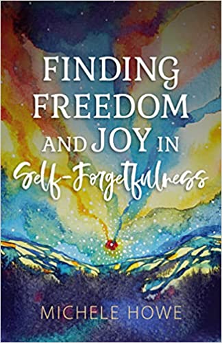 Finding Freedom and Joy in Self-Forgetfulness