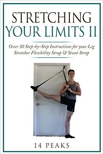 Stretching Your Limits 2 Over 30 Step-by-Step Exercises for your Leg Stretcher Flexibility Strap & Stunt Strap