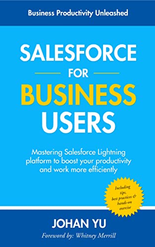 Salesforce for Business Users Mastering Salesforce Lightning platform to boost your productivity and work more efficient