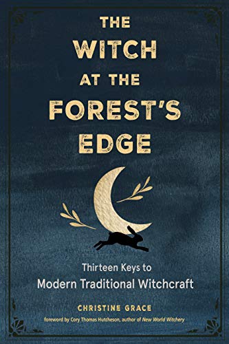 The Witch at the Forest's Edge Thirteen Keys to Modern Traditional Witchcraft