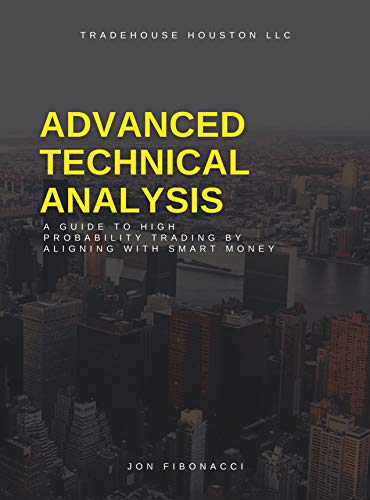 Advanced Technical Analysis A Guide to High Probability Trading by Aligning with Smart Money