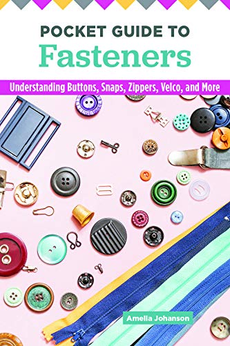 Pocket Guide to Fasteners Understanding Buttons, Snaps, Zippers, Velcro, and More