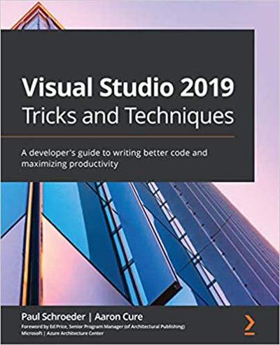 Visual Studio 2019 Tricks and Techniques A developer's guide to writing better code and maximizing productivity