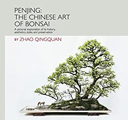 Penjing The Chinese Art of Bonsai A Pictorial Exploration of Its History, Aesthetics, Styles and Preservation