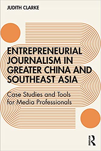 Entrepreneurial journalism in greater China and Southeast Asia Case Studies and Tools