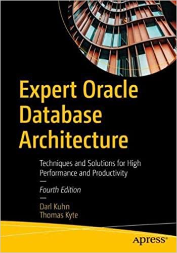 Expert Oracle Database Architecture Techniques and Solutions for High Performance and Productivity, 4th Edition