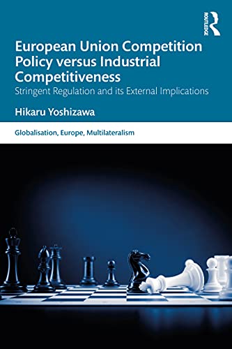 European Union Competition Policy versus Industrial Competitiveness Stringent Regulation and its External Implications