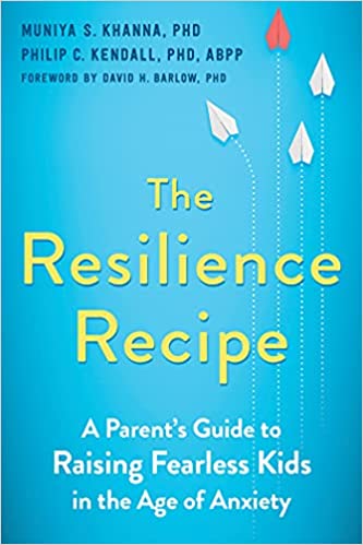 The Resilience Recipe A Parent's Guide to Raising Fearless Kids in the Age of Anxiety