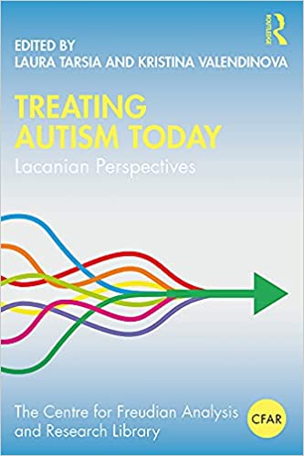 Treating Autism Today Lacanian Perspectives (The Centre for Freudian Analysis and Research Library (CFAR))