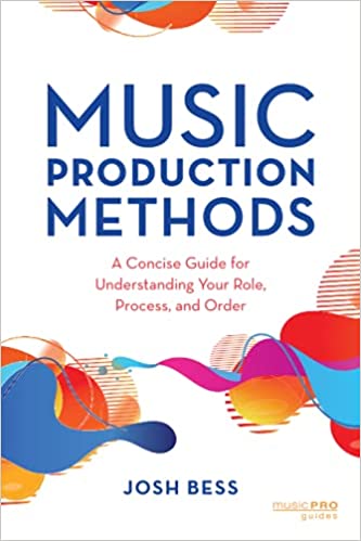 Music Production Methods A Concise Guide for Understanding Your Role, Process and Order (Music Pro Guides)