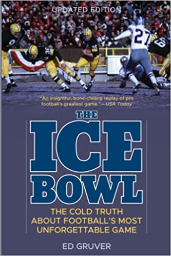 The Ice Bowl The Cold Truth About Football's Most Unforgettable Game