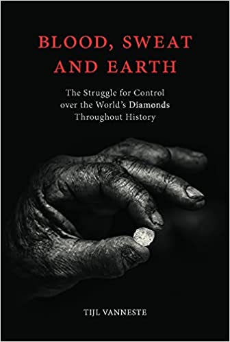 Blood, Sweat and Earth The Struggle for Control over the World's Diamonds Throughout History