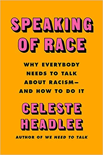 Speaking of Race Why Everybody Needs to Talk About Racism―and How to Do It