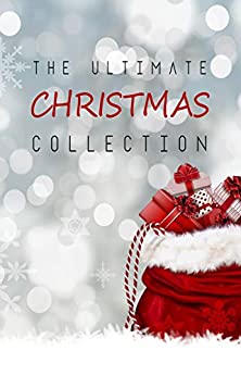 The Ultimate Christmas Collection 150+ authors & 400+ Christmas Novels, Stories, Poems, Carols & Legends