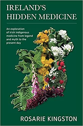 Ireland's Hidden Medicine An Exploration of Irish Indigenous Medicine from Legend and Myth to the Present Day