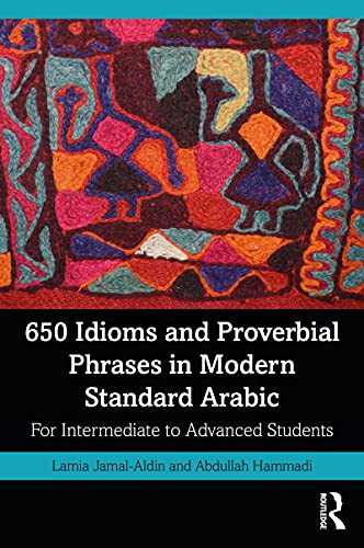 650 Idioms and Proverbial Phrases in Modern Standard Arabic For Intermediate to Advanced Students